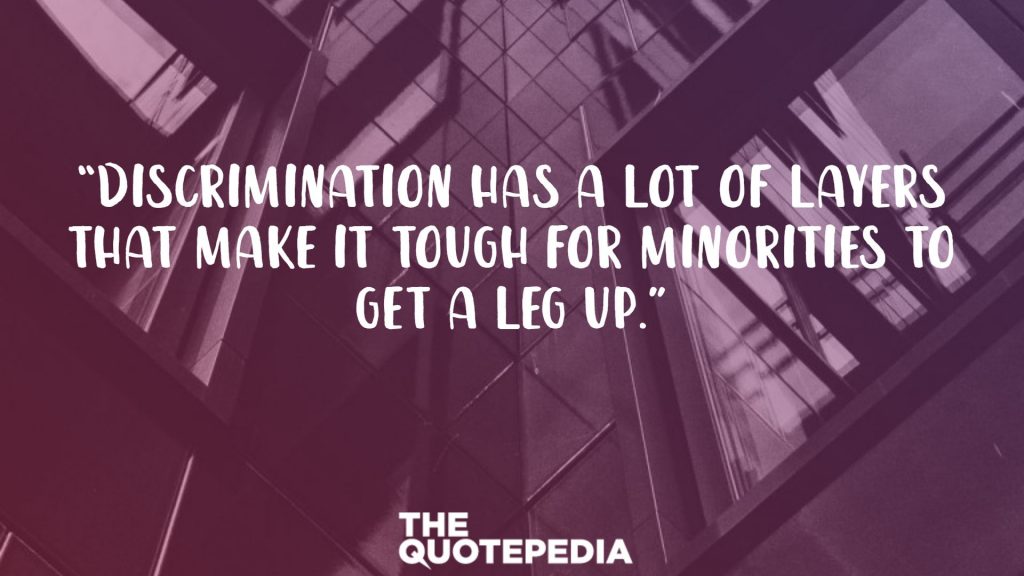 “Discrimination has a lot of layers that make it tough for minorities to get a leg up.”