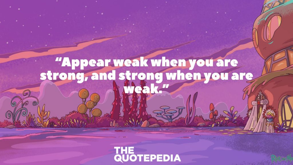 “Appear weak when you are strong, and strong when you are weak.”