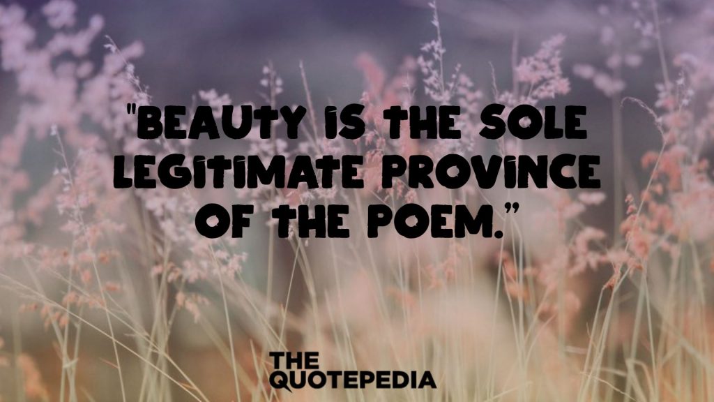 “Beauty is the sole legitimate province of the poem.”