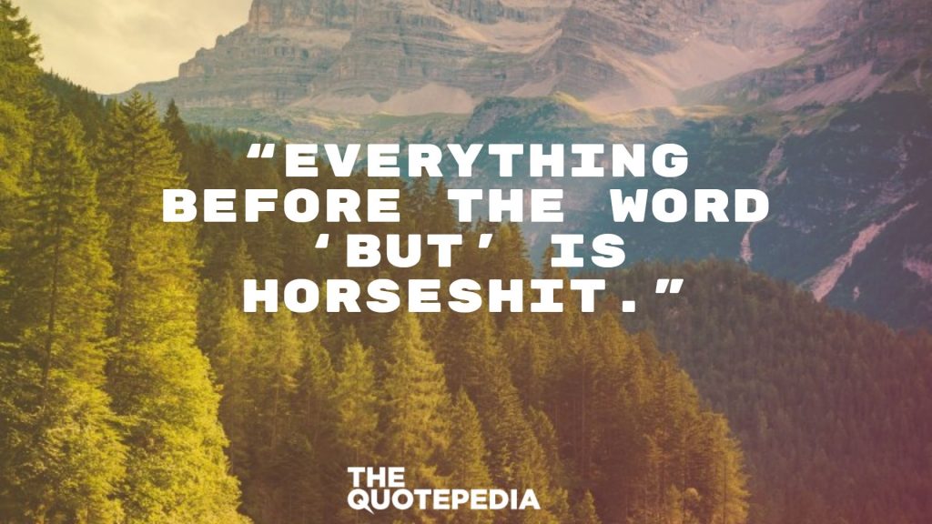 “Everything before the word ‘but’ is horseshit.”