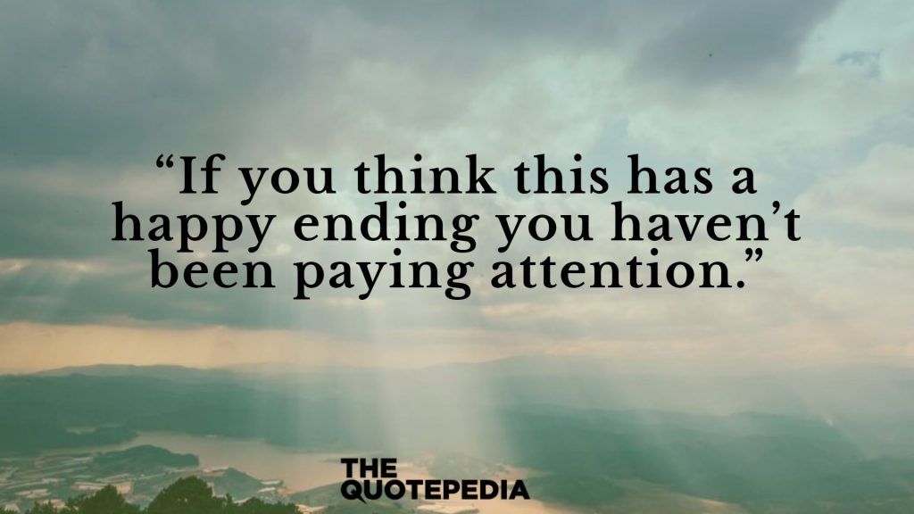 “If you think this has a happy ending you haven’t been paying attention.”