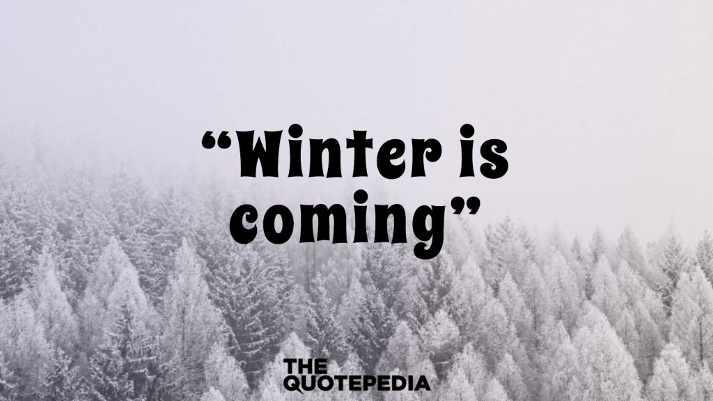 “Winter is coming.”