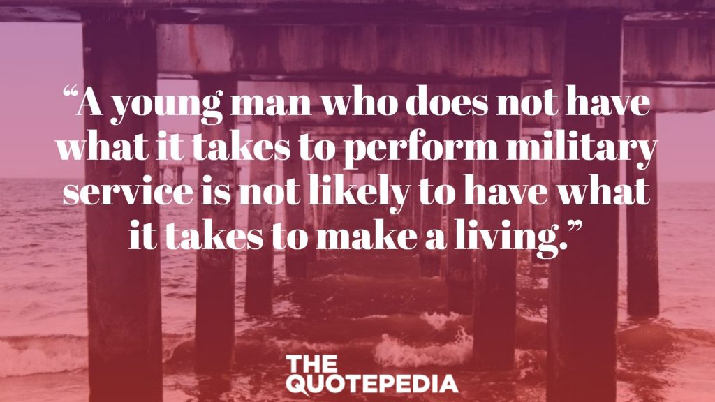 “A young man who does not have what it takes to perform military service is not likely to have what it takes to make a living.”