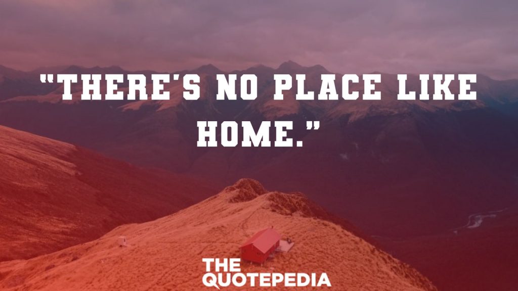 “There's no place like home.”