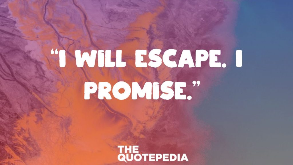 “I will escape. I promise.” 