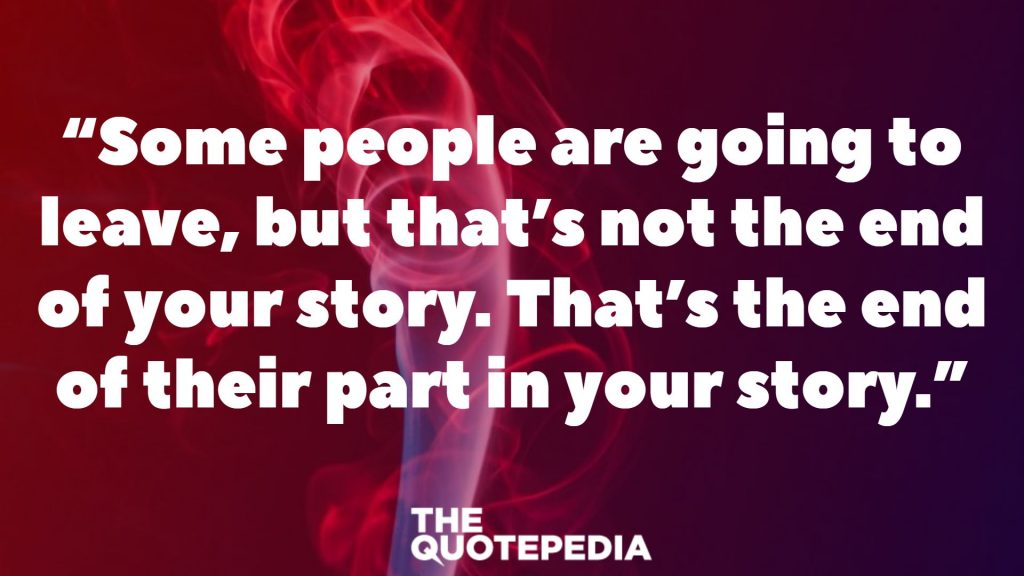 “Some people are going to leave, but that’s not the end of your story. That’s the end of their part in your story.”