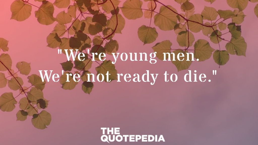 "We're young men. We're not ready to die."
