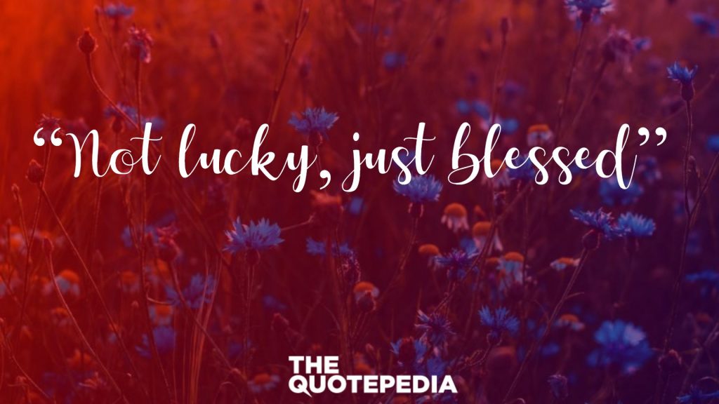“Not lucky, just blessed” 