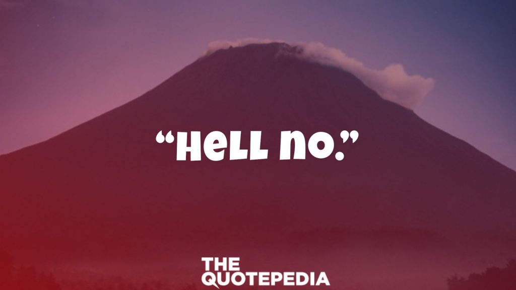 “Hell no.”