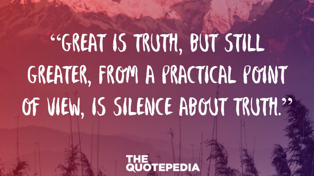 “Great is truth, but still greater, from a practical point of view, is silence about truth.”