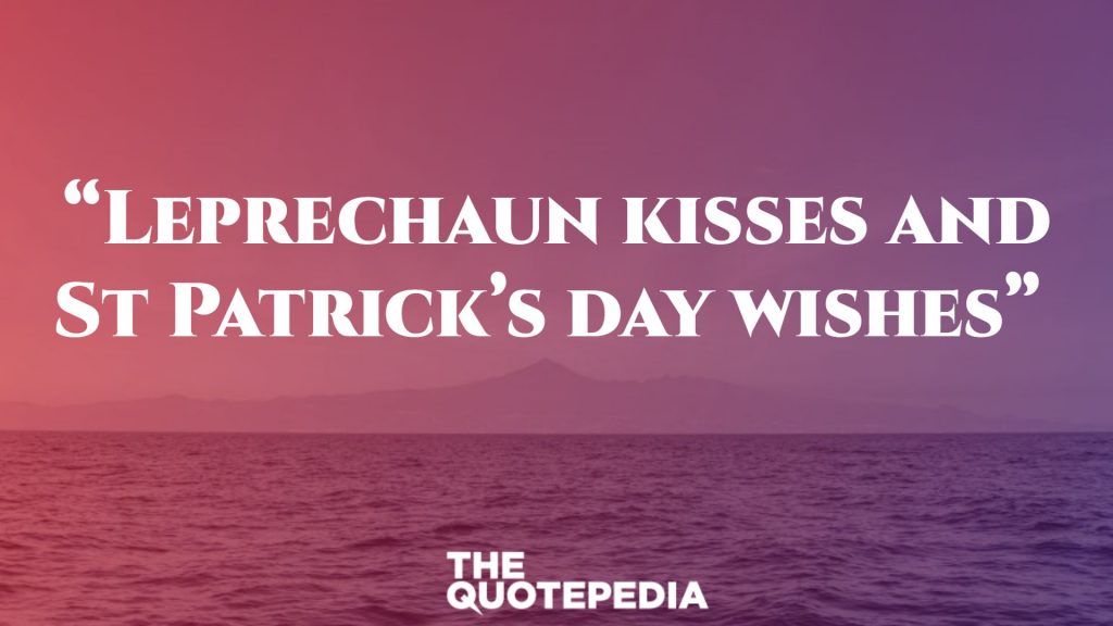 “Leprechaun kisses and St Patrick’s day wishes” 